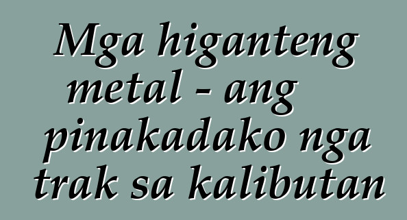 Mga higanteng metal - ang pinakadako nga trak sa kalibutan