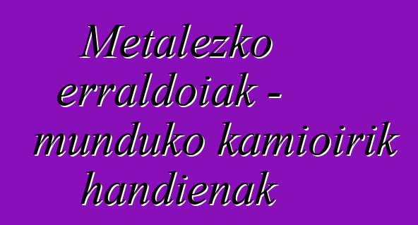Metalezko erraldoiak - munduko kamioirik handienak