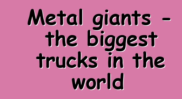 Metal giants - the biggest trucks in the world