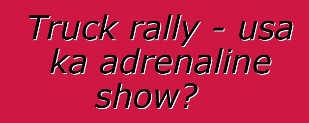 Truck rally - usa ka adrenaline show?