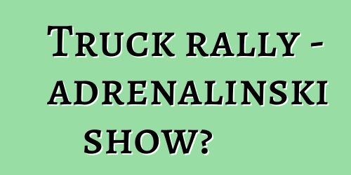 Truck rally - adrenalinski show?