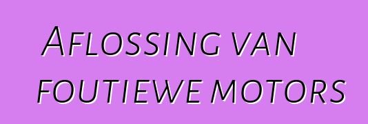 Aflossing van foutiewe motors