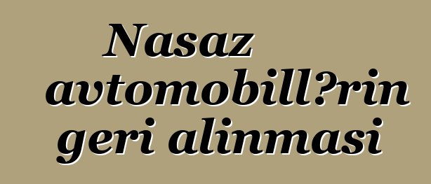 Nasaz avtomobillərin geri alınması