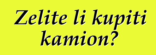 Želite li kupiti kamion?