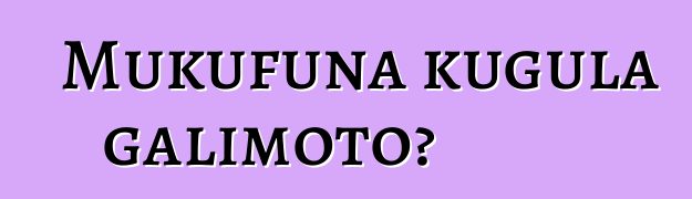 Mukufuna kugula galimoto?