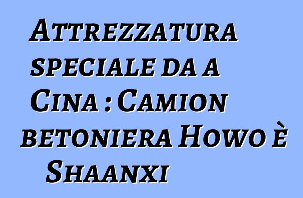 Attrezzatura speciale da a Cina : Camion betoniera Howo è Shaanxi