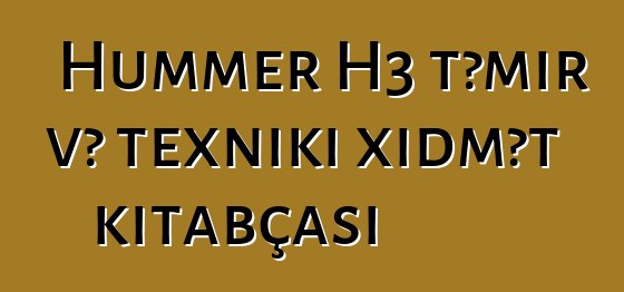 Hummer H3 təmir və texniki xidmət kitabçası