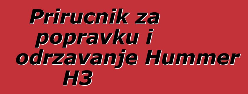 Priručnik za popravku i održavanje Hummer H3