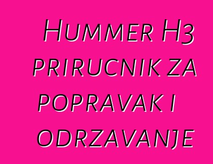 Hummer H3 priručnik za popravak i održavanje