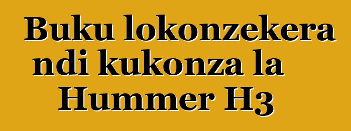 Buku lokonzekera ndi kukonza la Hummer H3