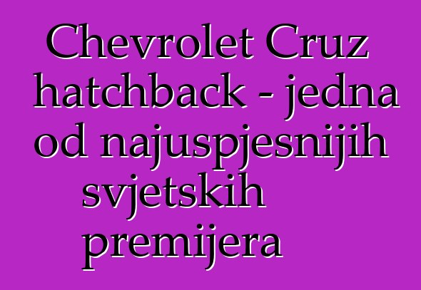 Chevrolet Cruz hatchback - jedna od najuspješnijih svjetskih premijera