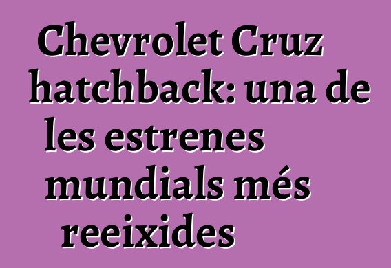 Chevrolet Cruz hatchback: una de les estrenes mundials més reeixides