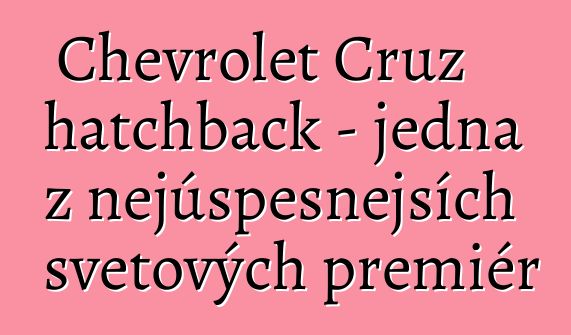 Chevrolet Cruz hatchback - jedna z nejúspěšnějších světových premiér