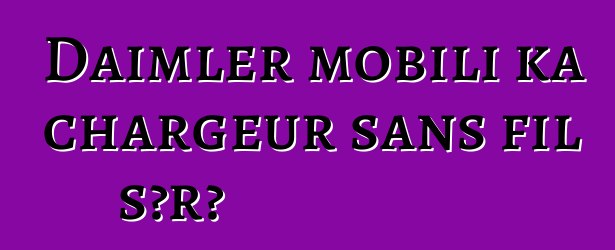 Daimler mobili ka chargeur sans fil sɔrɔ