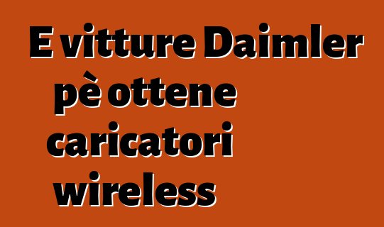 E vitture Daimler pè ottene caricatori wireless