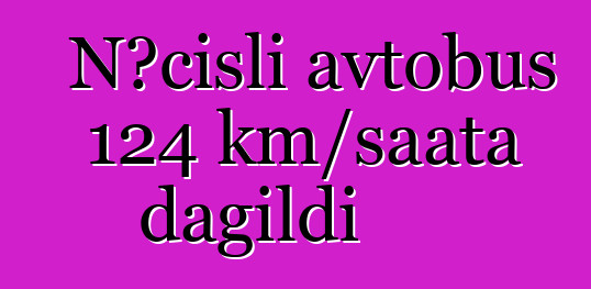 Nəcisli avtobus 124 km/saata dağıldı