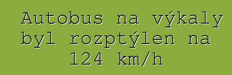 Autobus na výkaly byl rozptýlen na 124 km/h