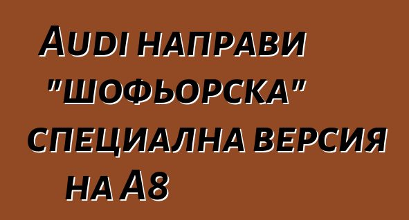 Audi направи "шофьорска" специална версия на A8
