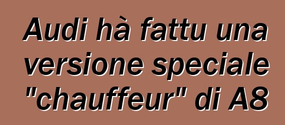 Audi hà fattu una versione speciale "chauffeur" di A8
