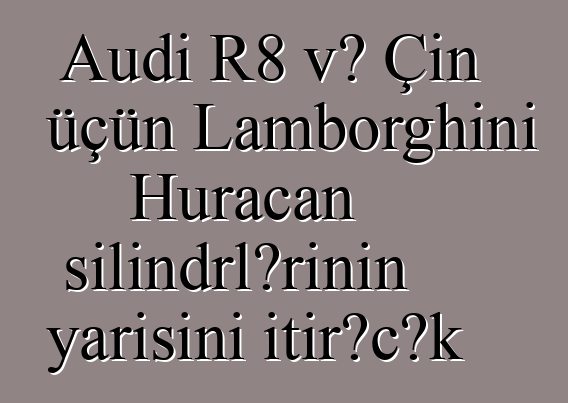 Audi R8 və Çin üçün Lamborghini Huracan silindrlərinin yarısını itirəcək