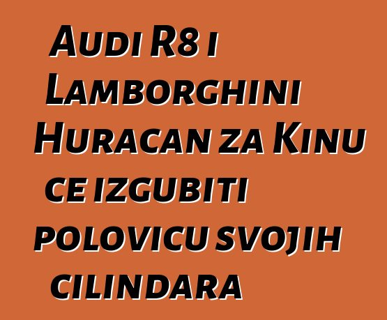 Audi R8 i Lamborghini Huracan za Kinu će izgubiti polovicu svojih cilindara