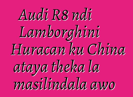 Audi R8 ndi Lamborghini Huracan ku China ataya theka la masilindala awo