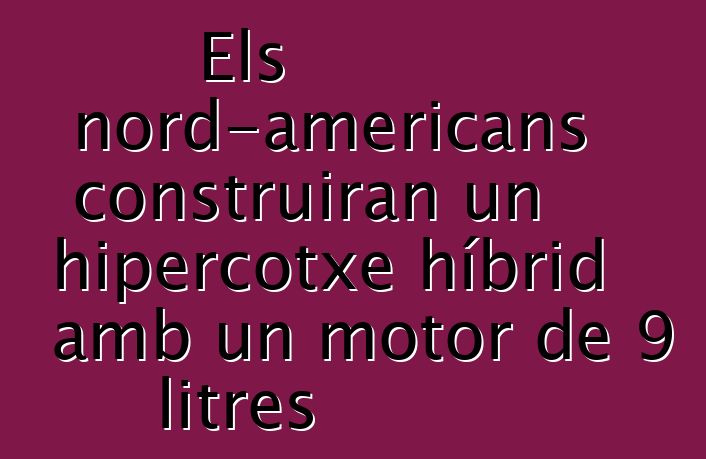 Els nord-americans construiran un hipercotxe híbrid amb un motor de 9 litres
