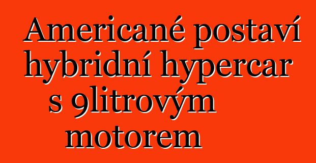 Američané postaví hybridní hypercar s 9litrovým motorem