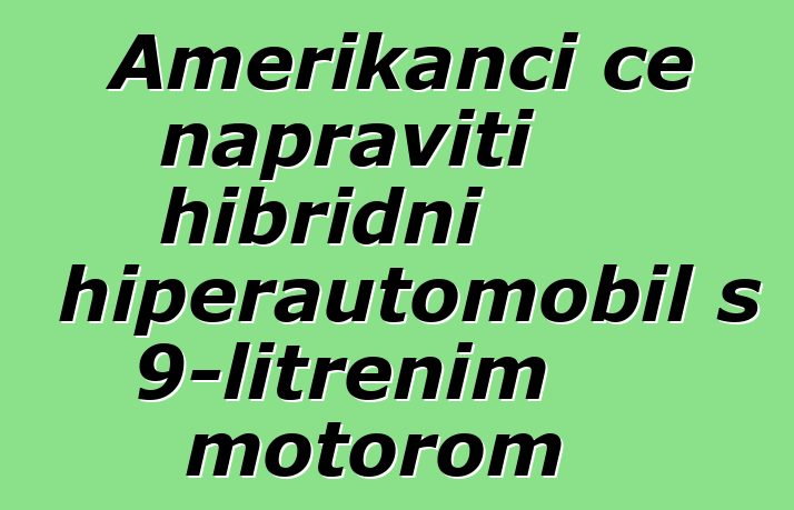 Amerikanci će napraviti hibridni hiperautomobil s 9-litrenim motorom
