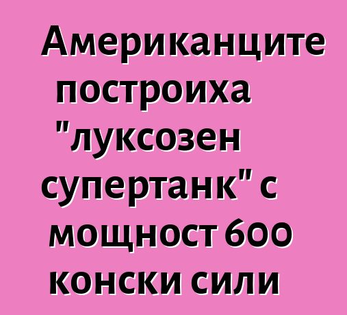 Американците построиха "луксозен супертанк" с мощност 600 конски сили