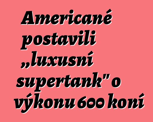 Američané postavili „luxusní supertank“ o výkonu 600 koní