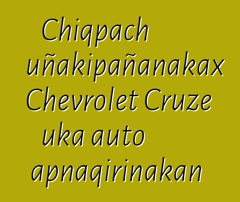 Chiqpach uñakipañanakax Chevrolet Cruze uka auto apnaqirinakan