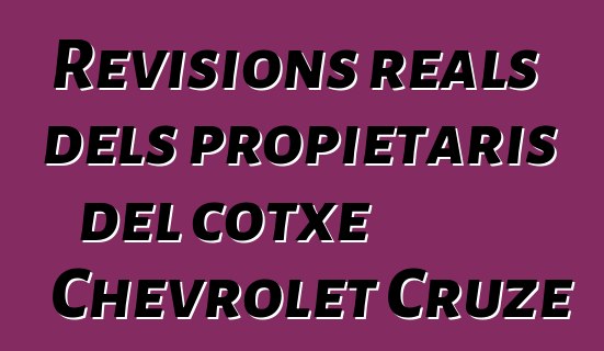 Revisions reals dels propietaris del cotxe Chevrolet Cruze