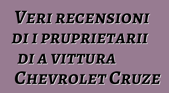 Veri recensioni di i pruprietarii di a vittura Chevrolet Cruze
