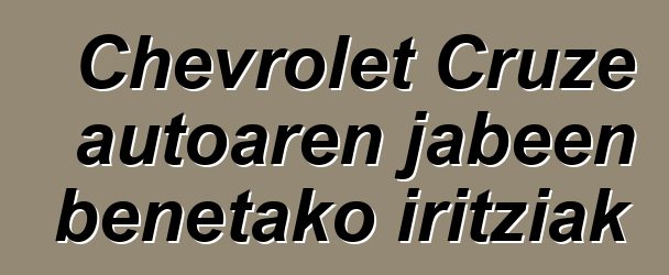 Chevrolet Cruze autoaren jabeen benetako iritziak