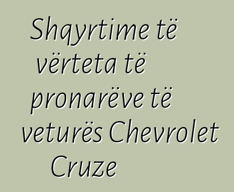 Shqyrtime të vërteta të pronarëve të veturës Chevrolet Cruze