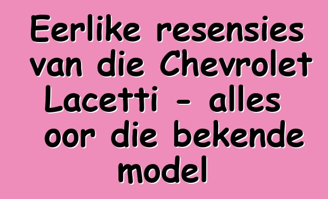Eerlike resensies van die Chevrolet Lacetti - alles oor die bekende model