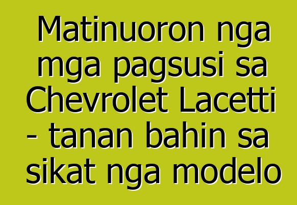 Matinuoron nga mga pagsusi sa Chevrolet Lacetti - tanan bahin sa sikat nga modelo