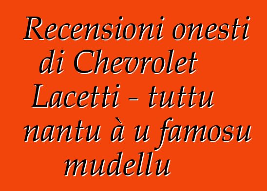 Recensioni onesti di Chevrolet Lacetti - tuttu nantu à u famosu mudellu