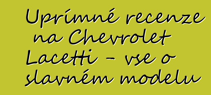 Upřímné recenze na Chevrolet Lacetti - vše o slavném modelu