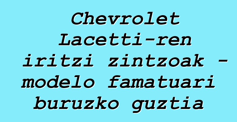 Chevrolet Lacetti-ren iritzi zintzoak - modelo famatuari buruzko guztia