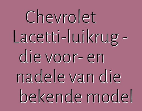 Chevrolet Lacetti-luikrug - die voor- en nadele van die bekende model