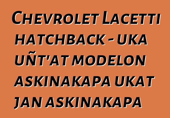 Chevrolet Lacetti hatchback - uka uñt’at modelon askinakapa ukat jan askinakapa