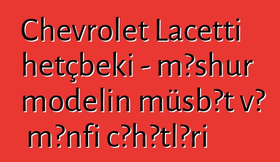 Chevrolet Lacetti hetçbeki - məşhur modelin müsbət və mənfi cəhətləri
