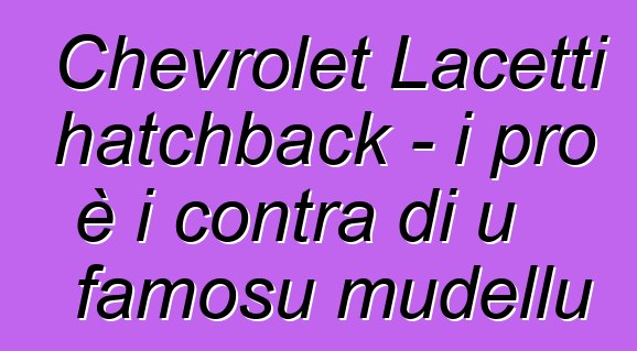 Chevrolet Lacetti hatchback - i pro è i contra di u famosu mudellu