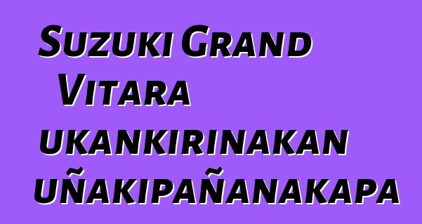Suzuki Grand Vitara ukankirinakan uñakipañanakapa