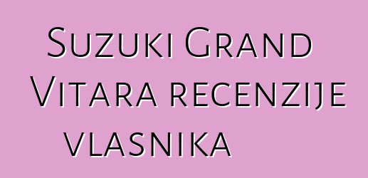 Suzuki Grand Vitara recenzije vlasnika