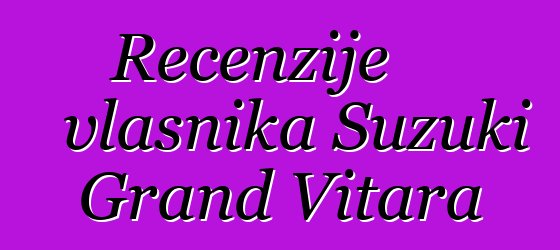Recenzije vlasnika Suzuki Grand Vitara