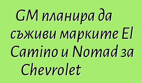 GM планира да съживи марките El Camino и Nomad за Chevrolet
