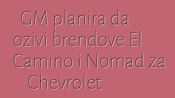 GM planira da oživi brendove El Camino i Nomad za Chevrolet